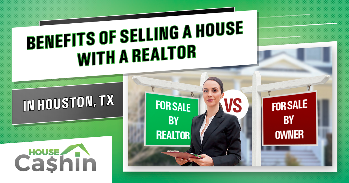 Benefits of Using a Realtor to Sell Your Houston TX Home HouseCashin